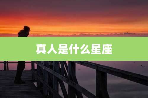 真人是什么星座