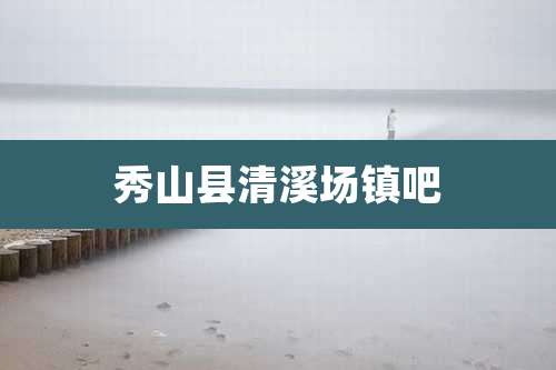 秀山县清溪场镇吧