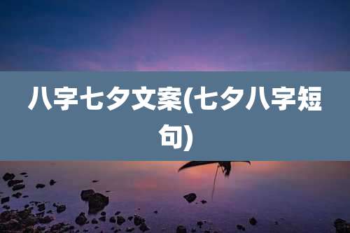 八字七夕文案(七夕八字短句)