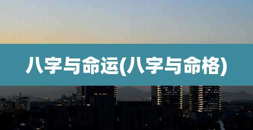 八字与命运(八字与命格)