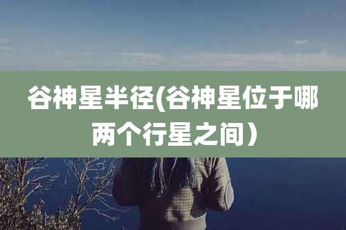 谷神星半径(谷神星位于哪两个行星之间）