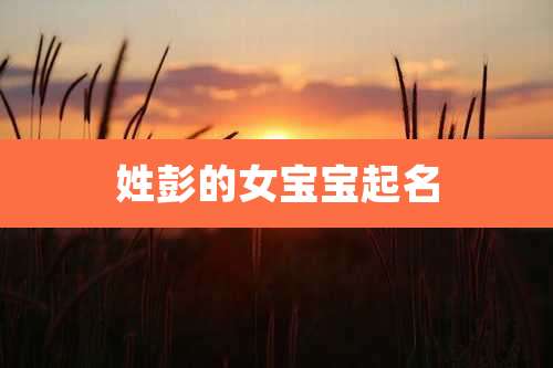 姓彭的女宝宝起名