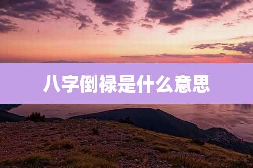 八字倒禄是什么意思