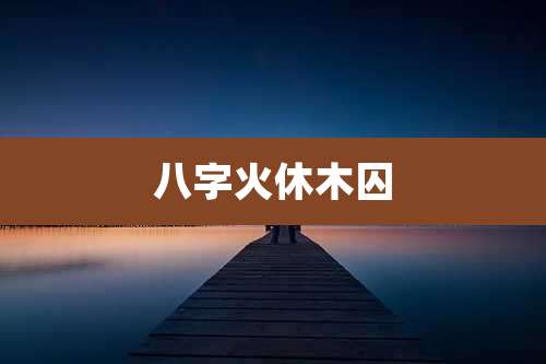八字火休木囚