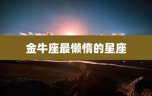 金牛座最懒惰的星座