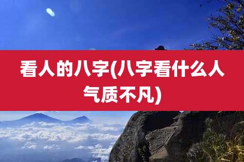 看人的八字(八字看什么人气质不凡)