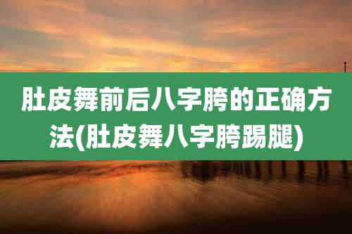 肚皮舞前后八字胯的正确方法(肚皮舞八字胯踢腿)