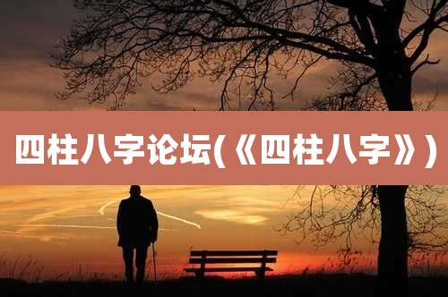 四柱八字论坛(《四柱八字》)