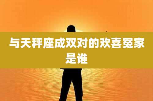 与天秤座成双对的欢喜冤家是谁