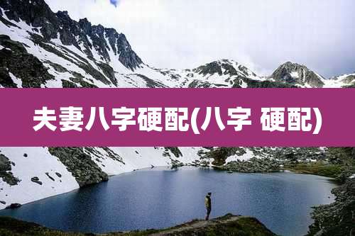 夫妻八字硬配(八字 硬配)