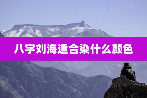 八字刘海适合染什么颜色