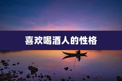 喜欢喝酒人的性格