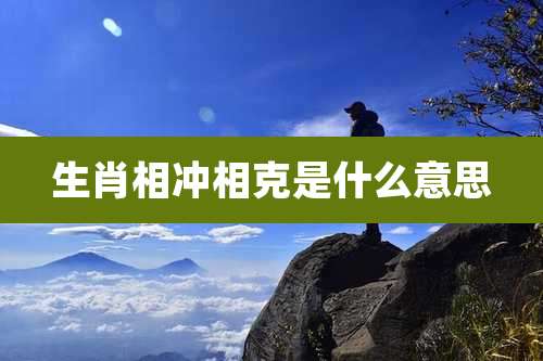 生肖相冲相克是什么意思
