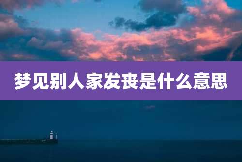 梦见别人家发丧是什么意思