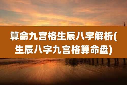 算命九宫格生辰八字解析(生辰八字九宫格算命盘)