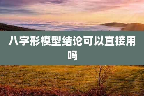 八字形模型结论可以直接用吗