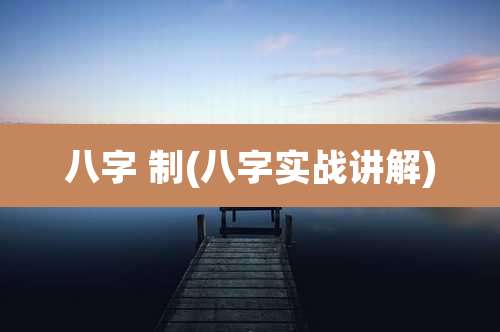 八字 制(八字实战讲解)