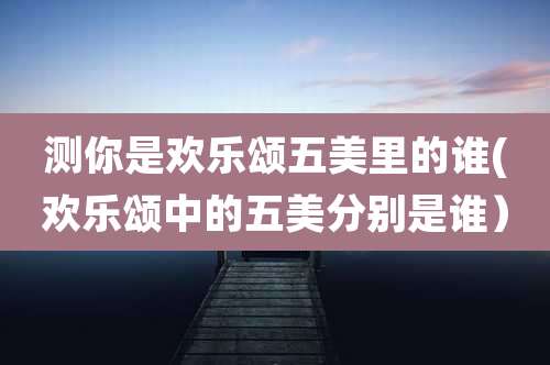 测你是欢乐颂五美里的谁(欢乐颂中的五美分别是谁)