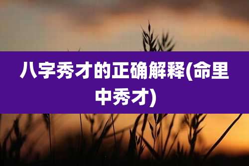 八字秀才的正确解释(命里中秀才)
