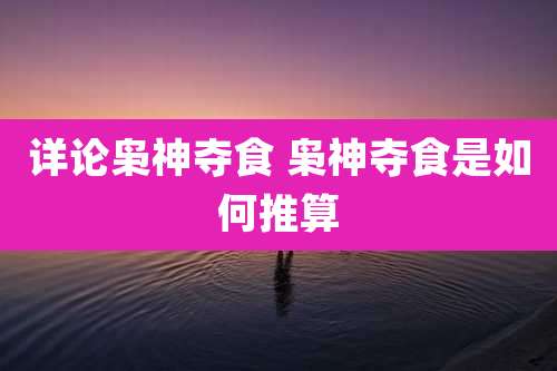 详论枭神夺食 枭神夺食是如何推算