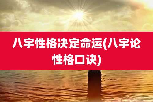 八字性格决定命运(八字论性格口诀)