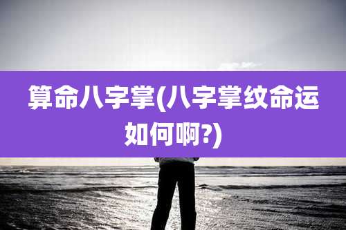 算命八字掌(八字掌纹命运如何啊?)