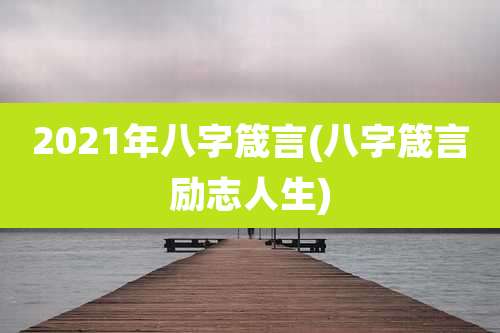 2021年八字箴言(八字箴言励志人生)