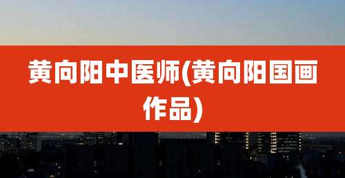 黄向阳中医师(黄向阳国画作品)