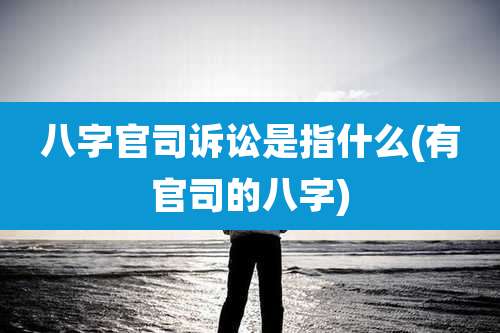 八字官司诉讼是指什么(有官司的八字)
