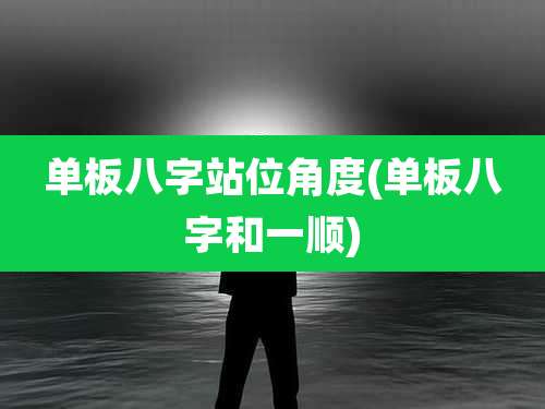 单板八字站位角度(单板八字和一顺)