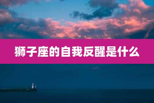 狮子座的自我反醒是什么