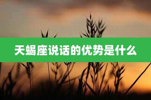 天蝎座说话的优势是什么