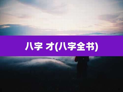 八字 才(八字全书)