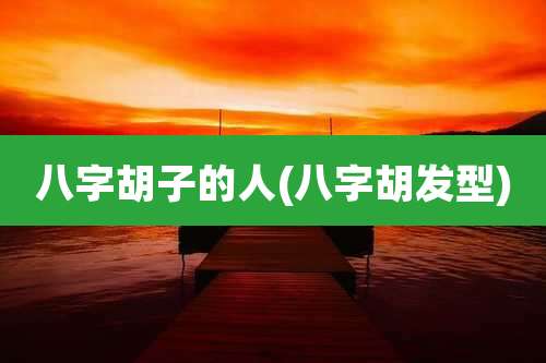 八字胡子的人(八字胡发型)