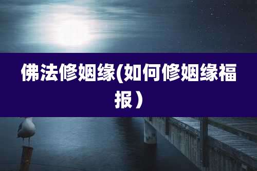 佛法修姻缘(如何修姻缘福报）