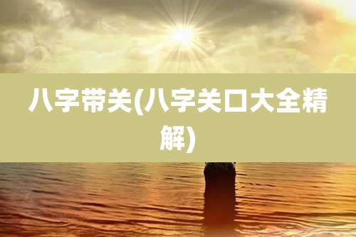 八字带关(八字关口大全精解)