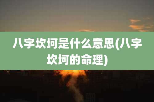 八字坎坷是什么意思(八字坎坷的命理)