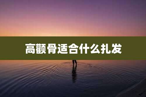 高颧骨适合什么扎发