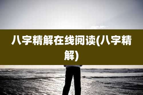 八字精解在线阅读(八字精解)