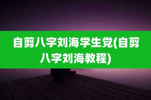 自剪八字刘海学生党(自剪八字刘海教程)