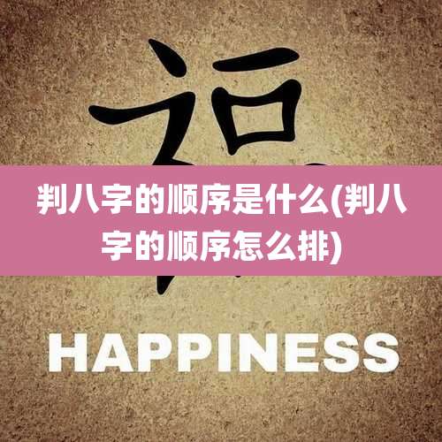 判八字的顺序是什么(判八字的顺序怎么排)