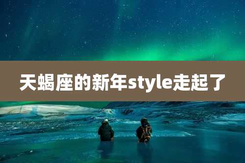 天蝎座的新年style走起了