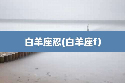 白羊座忍(白羊座f）