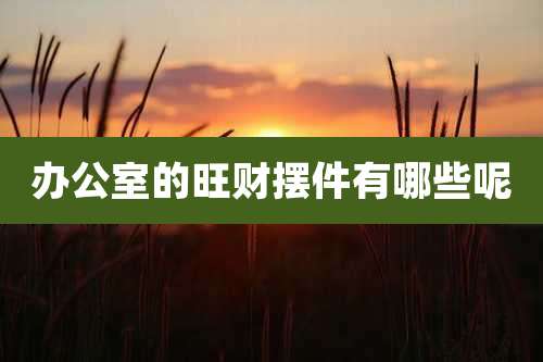 办公室的旺财摆件有哪些呢