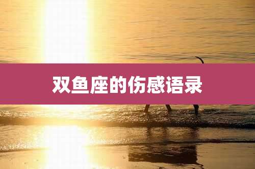 双鱼座的伤感语录