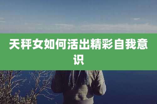天秤女如何活出精彩自我意识
