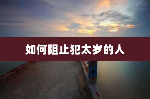 如何阻止犯太岁的人