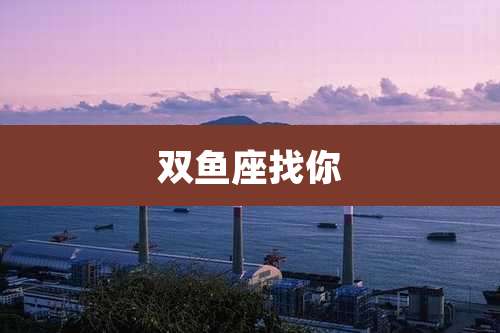 双鱼座找你