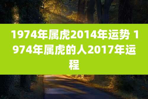 1974年属虎2014年运势 1974年属虎的人2017年运程
