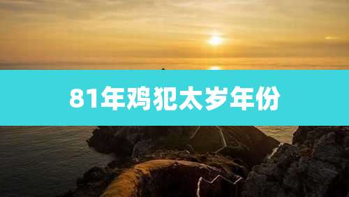 81年鸡犯太岁年份